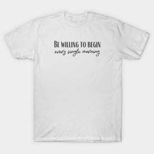 Willing To Begin T-Shirt